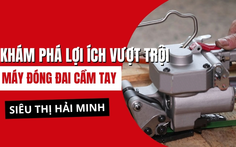 Khám phá lợi ích vượt trội của máy đóng đai cầm tay!