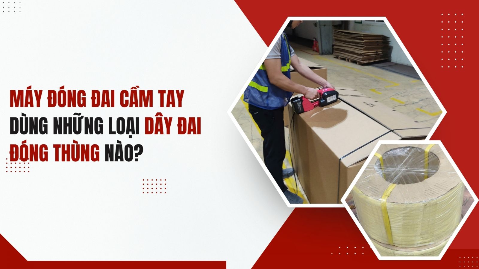 Máy đóng đai cầm tay dùng những loại dây đai đóng thùng nào?