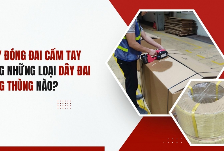 Máy đóng đai cầm tay dùng những loại dây đai đóng thùng nào?