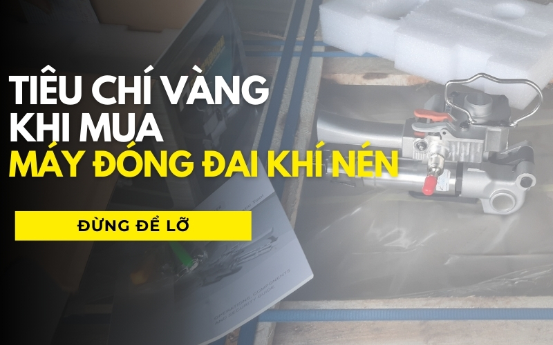 Tiêu chí vàng khi mua máy đóng đai khí nén – Đừng để lỡ