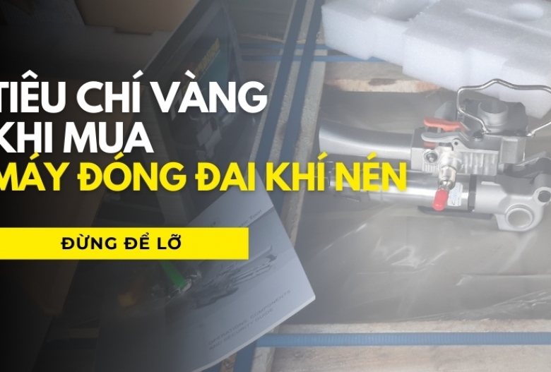 Tiêu chí vàng khi mua máy đóng đai khí nén – Đừng để lỡ