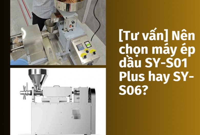 [Tư vấn] Nên chọn máy ép dầu SY-S01 Plus hay SY-S06?