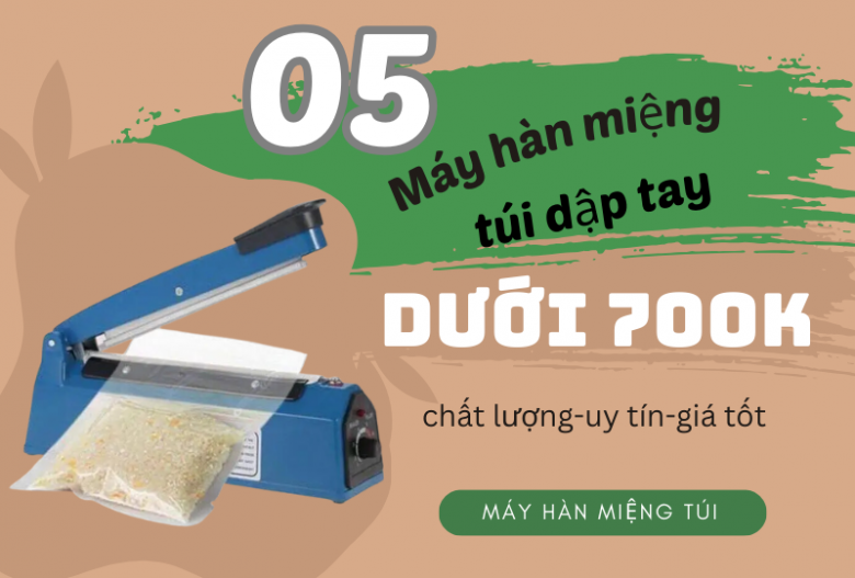 05 Máy hàn miệng túi dập tay dưới 700k