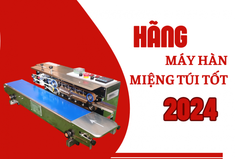 Máy hàn miệng túi hãng nào tốt nhất năm 2024