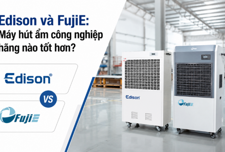 Edison và FujiE: Máy hút ẩm công nghiệp hãng nào tốt hơn?