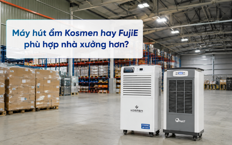 Máy hút ẩm Kosmen hay FujiE phù hợp nhà xưởng hơn?