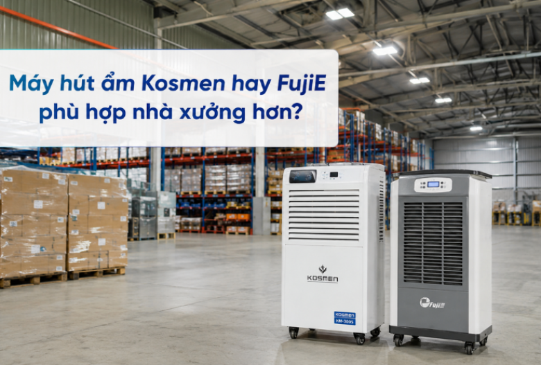 Máy hút ẩm Kosmen hay FujiE phù hợp nhà xưởng hơn?