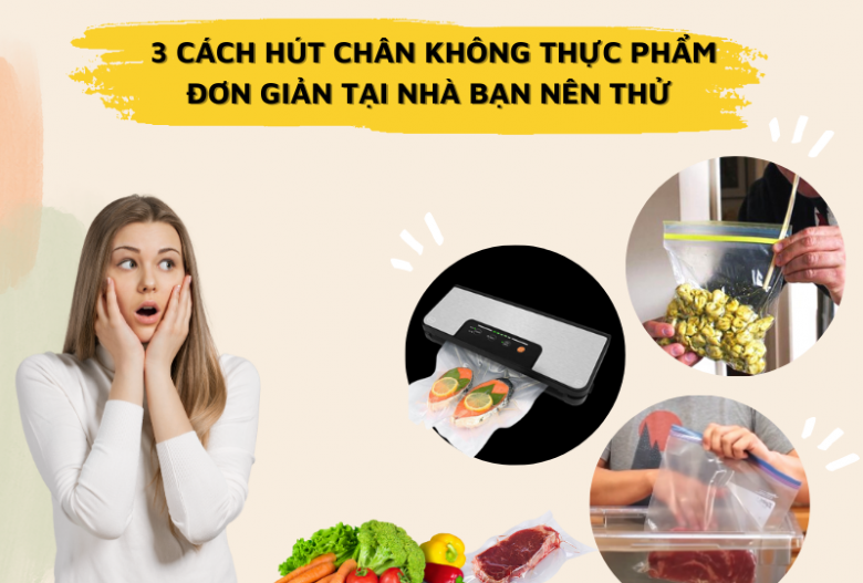 3 Cách Hút Chân Không Thực Phẩm Đơn Giản Tại Nhà Bạn Nên Thử