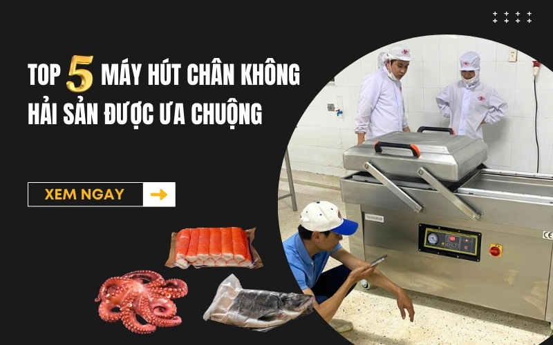 Top 5+ máy hút chân không hải sản được ưa chuộng