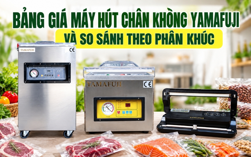 Bảng Giá Máy Hút Chân Không Yamafuji Và So Sánh Theo Phân Khúc