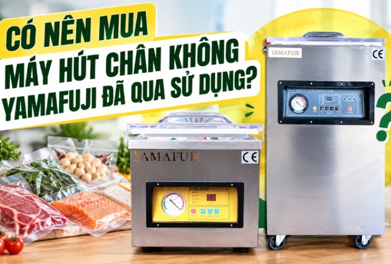 Có Nên Mua Máy Hút Chân Không Yamafuji Đã Qua Sử Dụng?