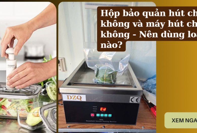Hộp bảo quản hút chân không và máy hút chân không - Nên dùng loại nào?