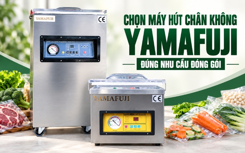 Kinh Nghiệm Chọn Máy Hút Chân Không Yamafuji Theo Nhu Cầu Đóng Gói