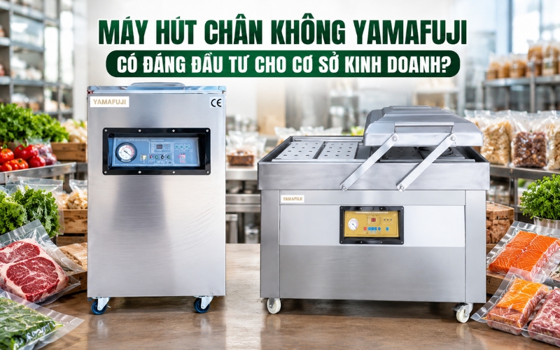 Máy Hút Chân Không Yamafuji Có Đáng Đầu Tư Cho Cơ Sở Kinh Doanh?