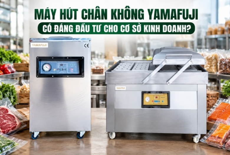 Máy Hút Chân Không Yamafuji Có Đáng Đầu Tư Cho Cơ Sở Kinh Doanh?