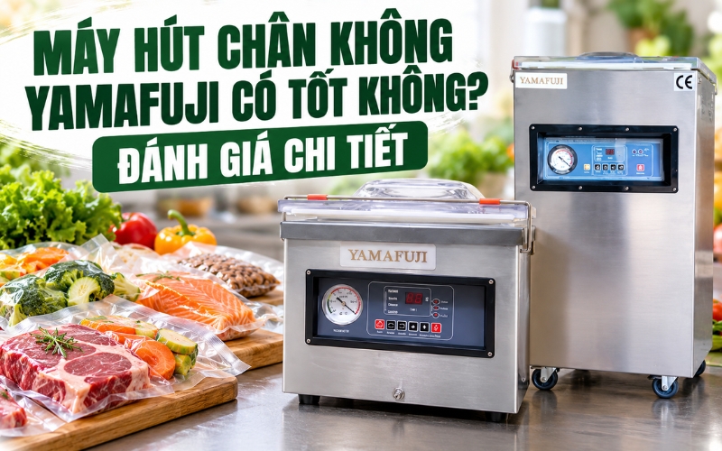 Máy Hút Chân Không Yamafuji Có Tốt Không? Đánh Giá Chi Tiết