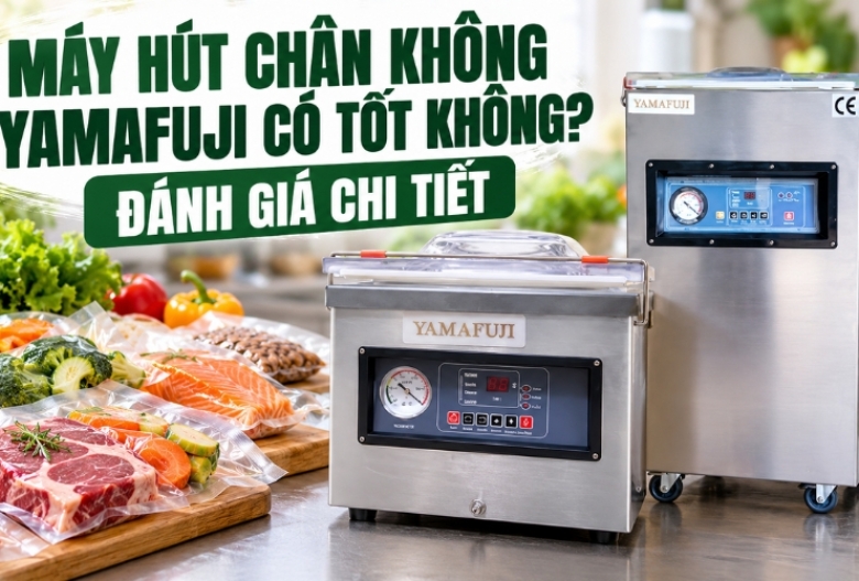 Máy Hút Chân Không Yamafuji Có Tốt Không? Đánh Giá Chi Tiết