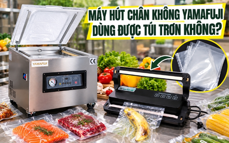 Máy Hút Chân Không Yamafuji Dùng Được Túi Trơn Không?