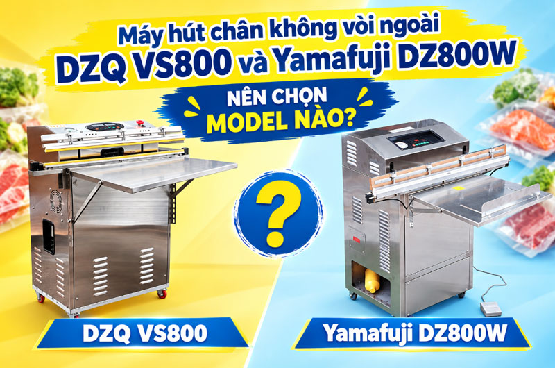 Máy hút chân không vòi ngoài Yamafuji DZ800W và DZQ VS800 nên chọn model nào?