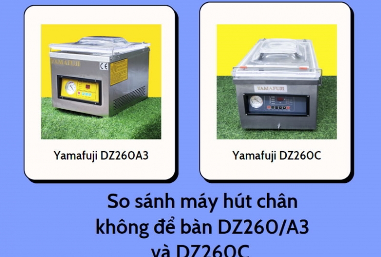 So sánh máy hút chân không để bàn DZ260/A3 và DZ260C