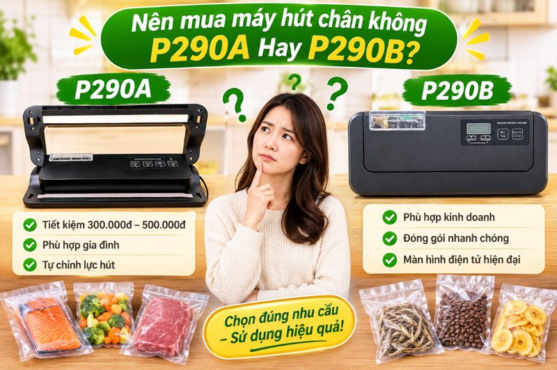 Nên mua máy hút chân không P290A Hay P290B? Nên mua máy hút chân không P290A Hay P290B?