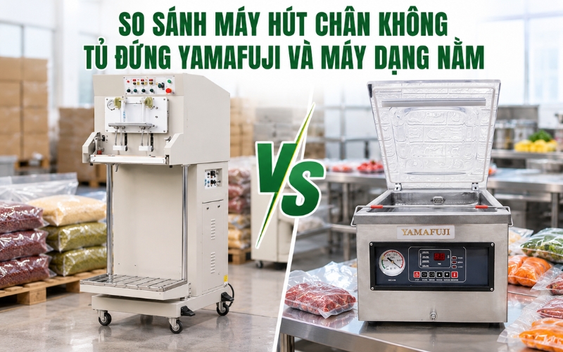 So sánh máy hút chân không tủ đứng Yamafuji và máy dạng nằm