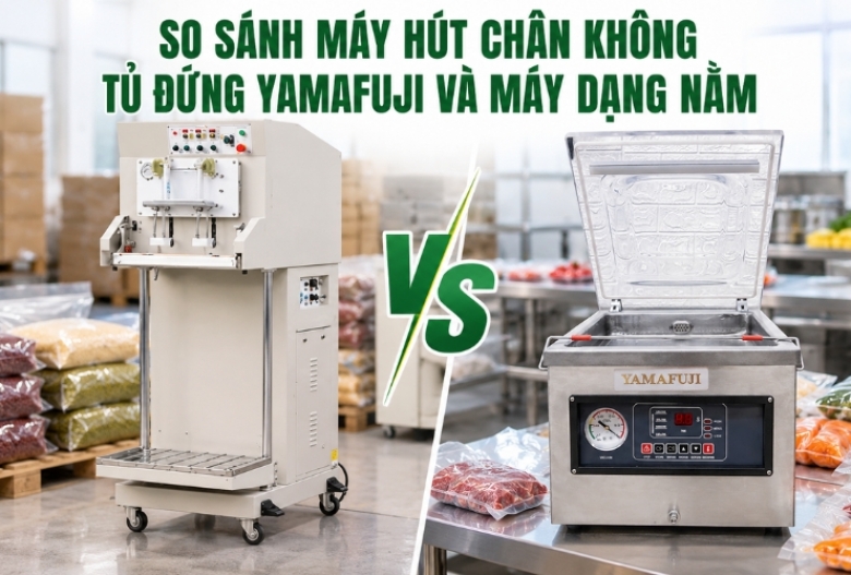 So sánh máy hút chân không tủ đứng Yamafuji và máy dạng nằm