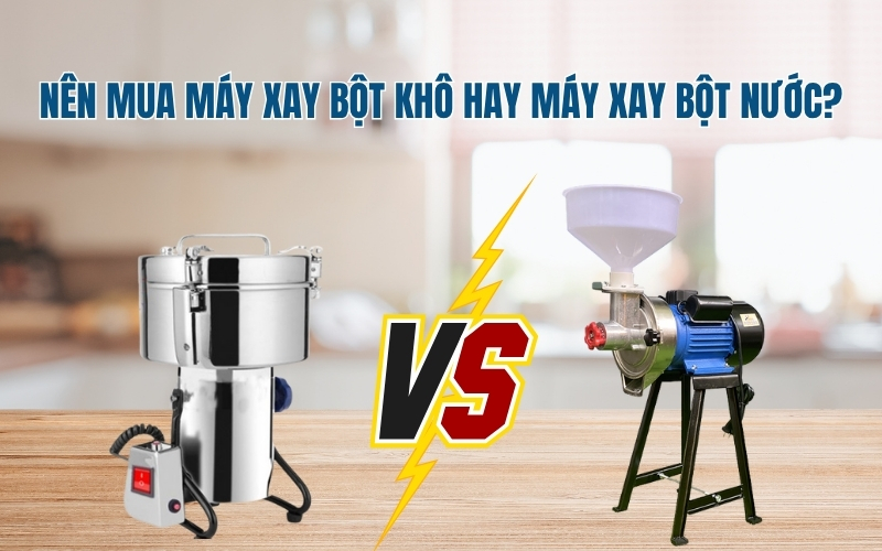 Nên mua máy xay bột khô hay máy xay bột nước?
