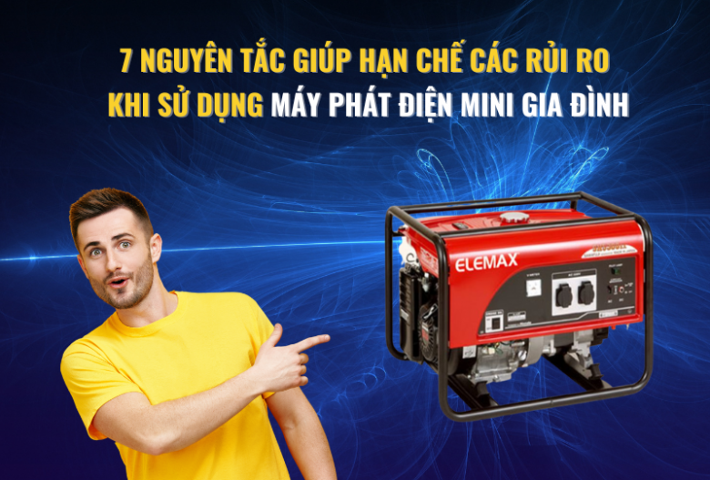 7 Nguyên Tắc Giúp Hạn Chế Các Rủi Ro Khi Sử Dụng Máy Phát Điện Mini Gia Đình