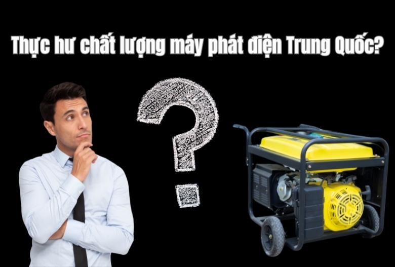 Thực hư chất lượng máy phát điện Trung Quốc?