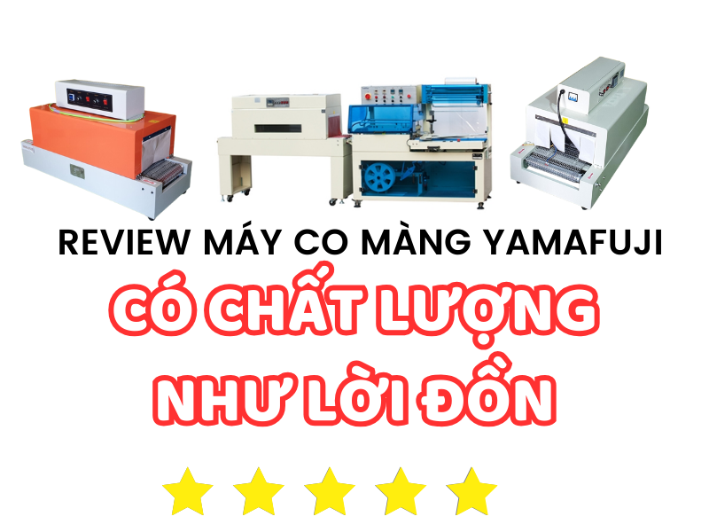 Máy co màng Yamafuji – Chất lượng thực sự có giống quảng cáo