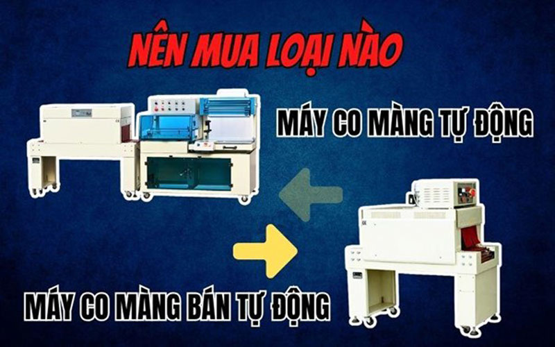 Máy co màng tự động và bán tự động - Nên mua loại nào?