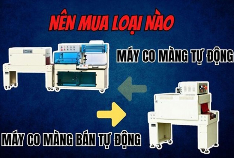 Máy co màng tự động và bán tự động - Nên mua loại nào?