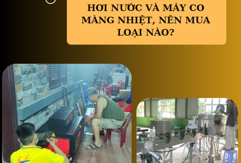 So sánh máy co màng hơi nước và máy co màng nhiệt, nên mua loại nào?
