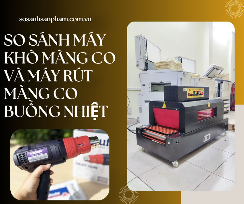 So sánh máy khò màng co và máy rút màng co buồng nhiệt