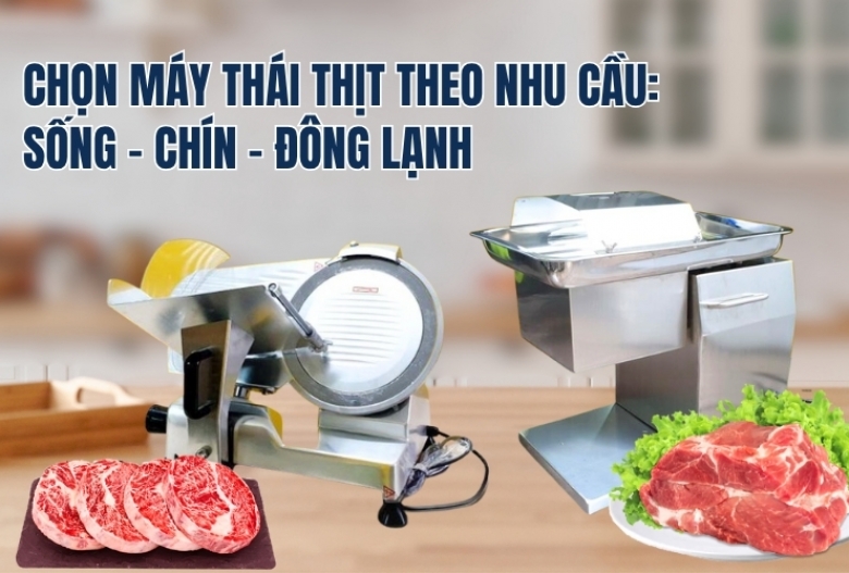 Chọn máy thái thịt theo nhu cầu: sống – chín – đông lạnh