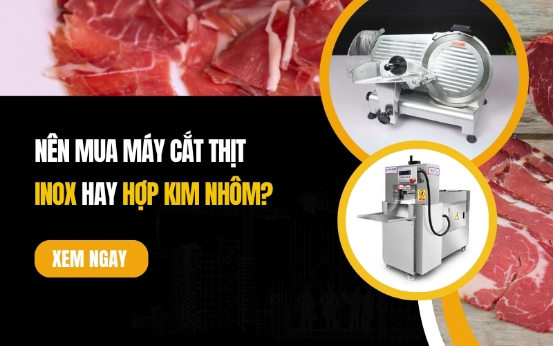 Nên mua máy cắt thịt inox hay hợp kim nhôm