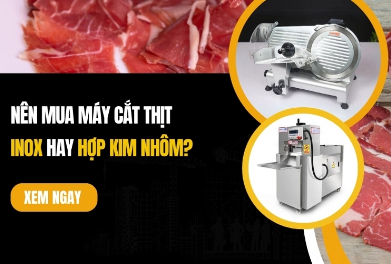 Nên mua máy cắt thịt inox hay hợp kim nhôm?