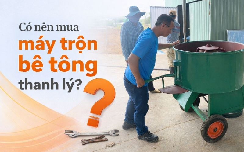 Có nên mua máy trộn bê tông thanh lý