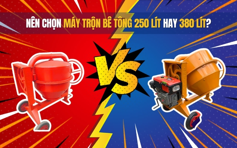 Nên chọn máy trộn bê tông 250 lít hay 380 lít