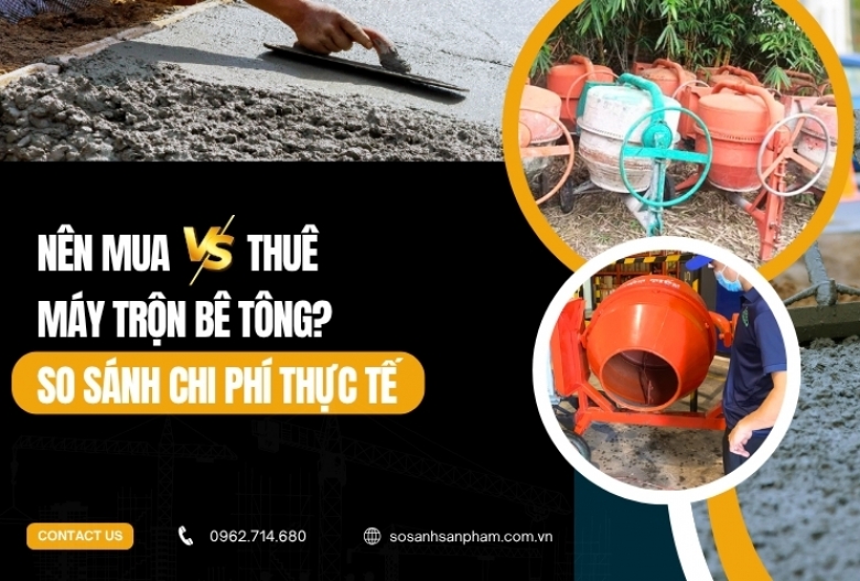 Nên mua hay thuê máy trộn bê tông, cái nào lợi hơn? So sánh chi phí thực tế