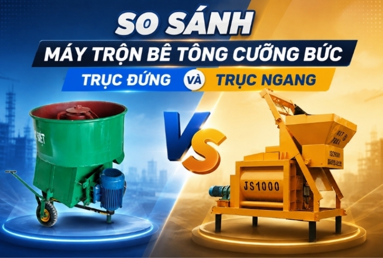 So sánh máy trộn bê tông cưỡng bức trục đứng và trục ngang