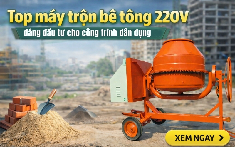 Top máy trộn bê tông 220V đáng đầu tư cho công trình dân dụng