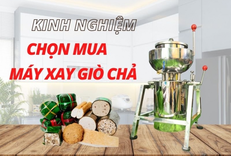 Bỏ túi những kinh nghiệm khi mua máy xay giò chả