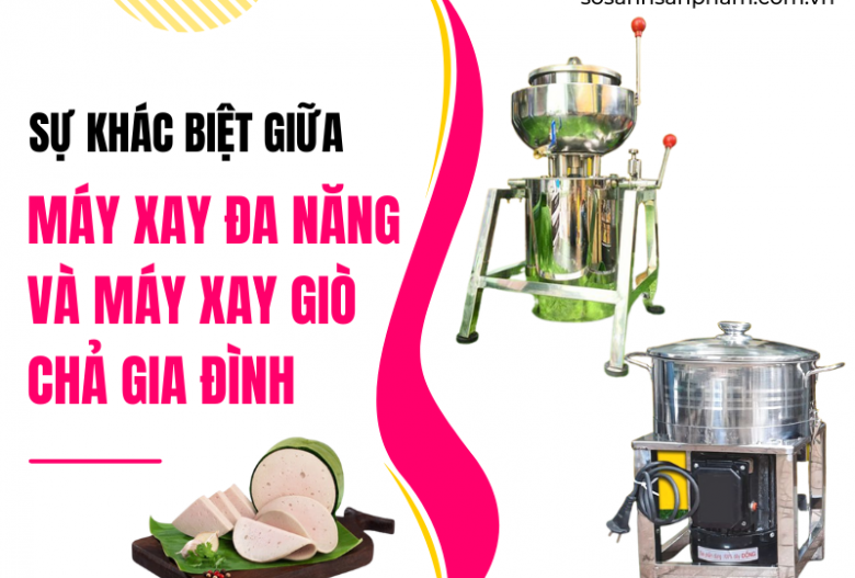 Sự Khác Biệt Giữa Máy Xay Đa Năng Và Máy Xay Giò Chả Gia Đình