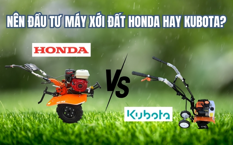 Nên đầu tư máy xới đất Honda hay Kubota?