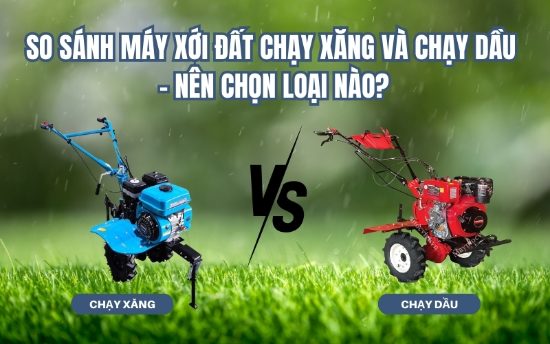 So sánh máy xới đất chạy xăng và chạy dầu – Nên chọn loại nào?