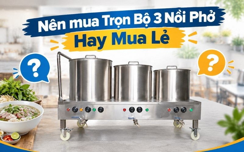 Nên mua Trọn Bộ 3 Nồi Phở Hay Mua Lẻ
