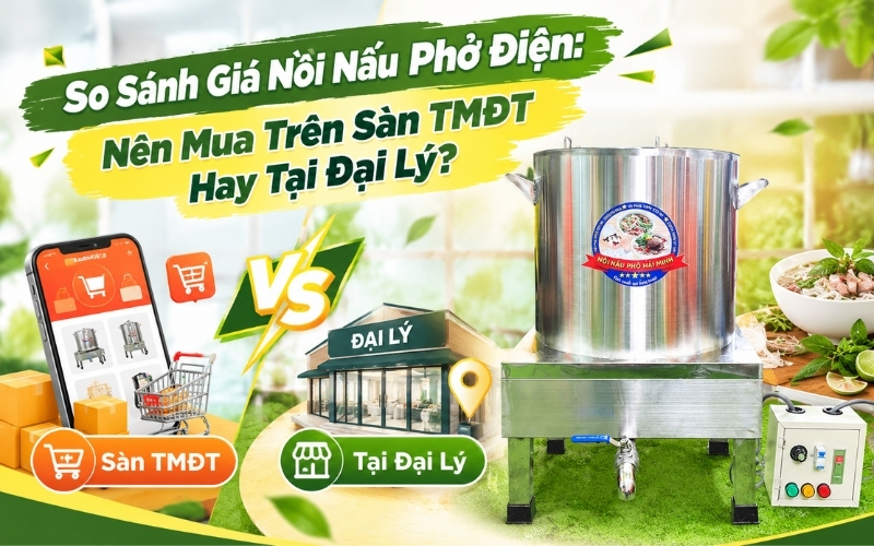 So Sánh Giá Nồi Nấu Phở Điện: Nên Mua Trên Sàn TMĐT Hay Tại Đại Lý?