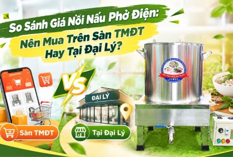 So Sánh Giá Nồi Nấu Phở Điện: Nên Mua Trên Sàn TMĐT Hay Tại Đại Lý?